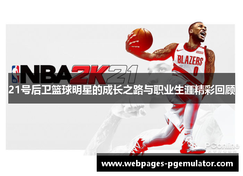 21号后卫篮球明星的成长之路与职业生涯精彩回顾