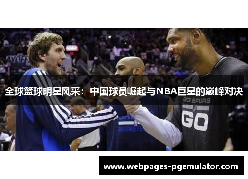 全球篮球明星风采：中国球员崛起与NBA巨星的巅峰对决