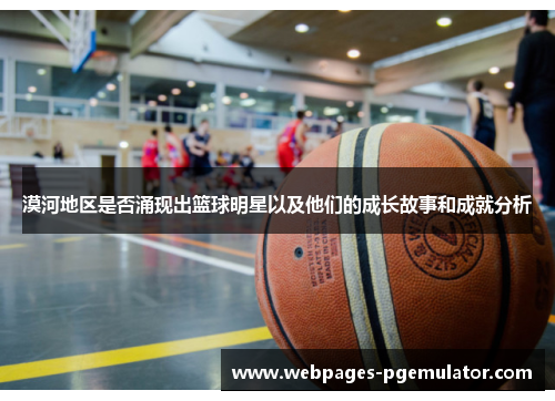 漠河地区是否涌现出篮球明星以及他们的成长故事和成就分析