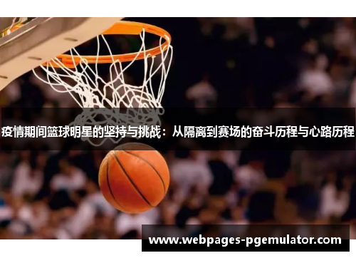 疫情期间篮球明星的坚持与挑战：从隔离到赛场的奋斗历程与心路历程