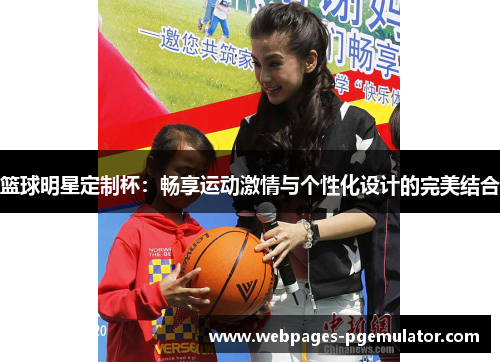 篮球明星定制杯：畅享运动激情与个性化设计的完美结合