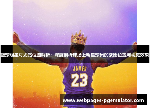 篮球明星灯光站位图解析：深度剖析球场上明星球员的战略位置与视觉效果