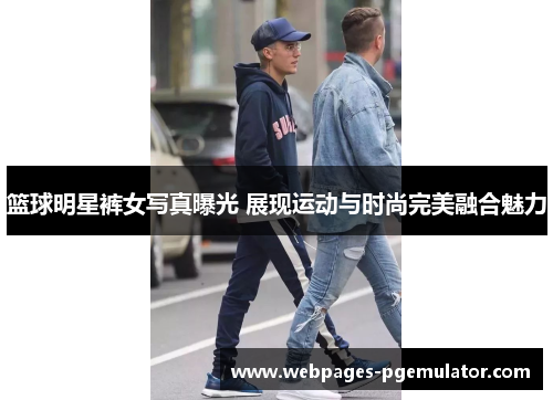 篮球明星裤女写真曝光 展现运动与时尚完美融合魅力