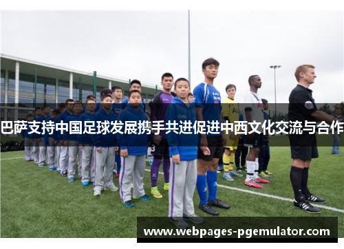 巴萨支持中国足球发展携手共进促进中西文化交流与合作